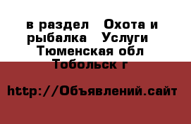  в раздел : Охота и рыбалка » Услуги . Тюменская обл.,Тобольск г.